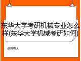 东华大学考研机械专业怎么样(东华大学机械考研如何)