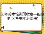 艺考美术培训班收费一般多少(艺考美术班费用)