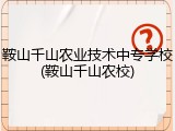 鞍山千山农业技术中专学校(鞍山千山农校)