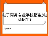电子商务专业学校招生(电商招生)