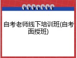 自考老师线下培训班(自考面授班)
