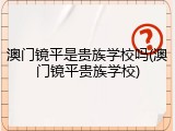 澳门镜平是贵族学校吗(澳门镜平贵族学校)