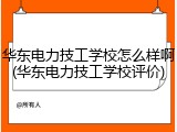 华东电力技工学校怎么样啊(华东电力技工学校评价)