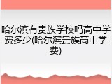 哈尔滨有贵族学校吗高中学费多少(哈尔滨贵族高中学费)