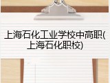 上海石化工业学校中高职(上海石化职校)