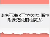 湖南石油化工学校地址职校附近(石化职校周边)