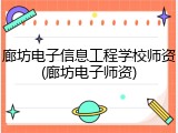 廊坊电子信息工程学校师资(廊坊电子师资)