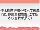 佳木斯前进农业技术学校单招分数线畜牧兽医(佳木斯农校畜牧单招分)