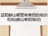 益阳赫山哪里有单招的培训机构(赫山单招培训)