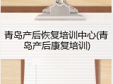 青岛产后恢复培训中心(青岛产后康复培训)
