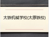 太铁机械学校(太原铁校)