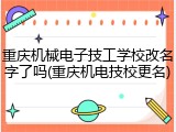 重庆机械电子技工学校改名字了吗(重庆机电技校更名)