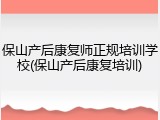 保山产后康复师正规培训学校(保山产后康复培训)