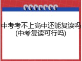 中考考不上高中还能复读吗(中考复读可行吗)