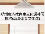 郑州惠济体育生文化课补习机构(惠济体育文化课)