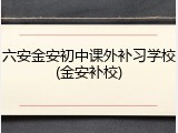 六安金安初中课外补习学校(金安补校)