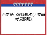 西安高中复读机构(西安高考复读班)