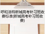 呼和浩特新城高考补习班收费标准(新城高考补习班收费)