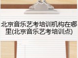 北京音乐艺考培训机构在哪里(北京音乐艺考培训点)