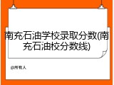 南充石油学校录取分数(南充石油校分数线)