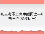 初三考不上高中能再读一年初三吗(复读初三)