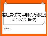 湛江复读高中职校有哪些(湛江复读职校)