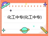 化工中专(化工中专)