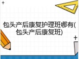 包头产后康复护理班哪有(包头产后康复班)