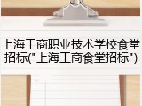 上海工商职业技术学校食堂招标("上海工商食堂招标")