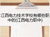 江西电力技术学校有哪些职中的(江西电力职中)