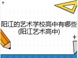 阳江的艺术学校高中有哪些(阳江艺术高中)