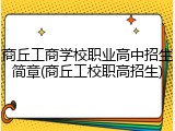 商丘工商学校职业高中招生简章(商丘工校职高招生)