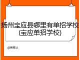 扬州宝应县哪里有单招学校(宝应单招学校)