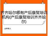 齐齐哈尔哪有产后康复培训机构(产后康复培训齐齐哈尔)