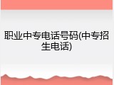 职业中专电话号码(中专招生电话)