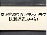 常德桃源县农业技术中专学校(桃源农技中专)