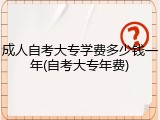 成人自考大专学费多少钱一年(自考大专年费)