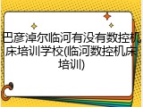 巴彦淖尔临河有没有数控机床培训学校(临河数控机床培训)