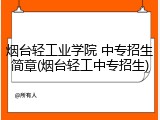 烟台轻工业学院 中专招生简章(烟台轻工中专招生)