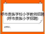 呼市贵族学校小学教师招聘(呼市贵族小学招聘)