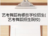 艺考舞蹈有哪些学校招生(艺考舞蹈招生院校)