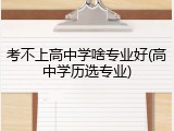 考不上高中学啥专业好(高中学历选专业)