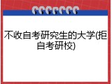 不收自考研究生的大学(拒自考研校)