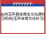台州玉环县体育生文化课补习机构(玉环体育文化补习)