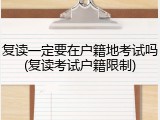 复读一定要在户籍地考试吗(复读考试户籍限制)