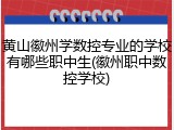 黄山徽州学数控专业的学校有哪些职中生(徽州职中数控学校)