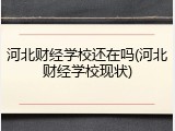 河北财经学校还在吗(河北财经学校现状)