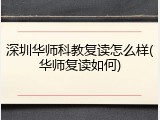 深圳华师科教复读怎么样(华师复读如何)