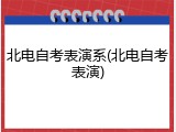 北电自考表演系(北电自考表演)