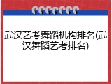 武汉艺考舞蹈机构排名(武汉舞蹈艺考排名)